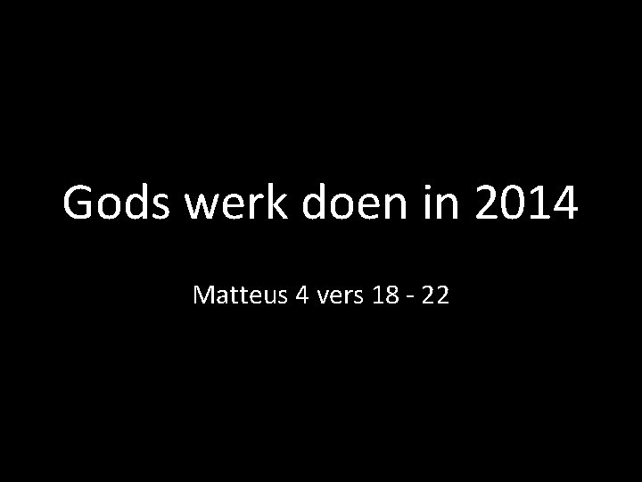 Gods werk doen in 2014 Matteus 4 vers 18 - 22 