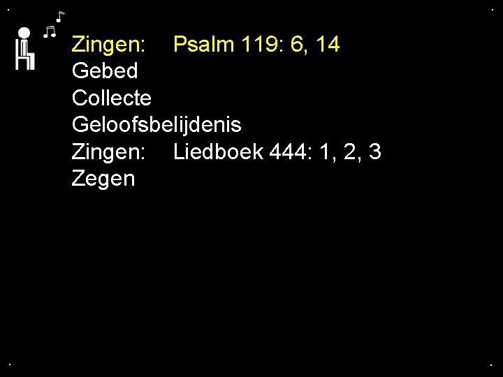 . . Zingen: Psalm 119: 6, 14 Gebed Collecte Geloofsbelijdenis Zingen: Liedboek 444: 1,