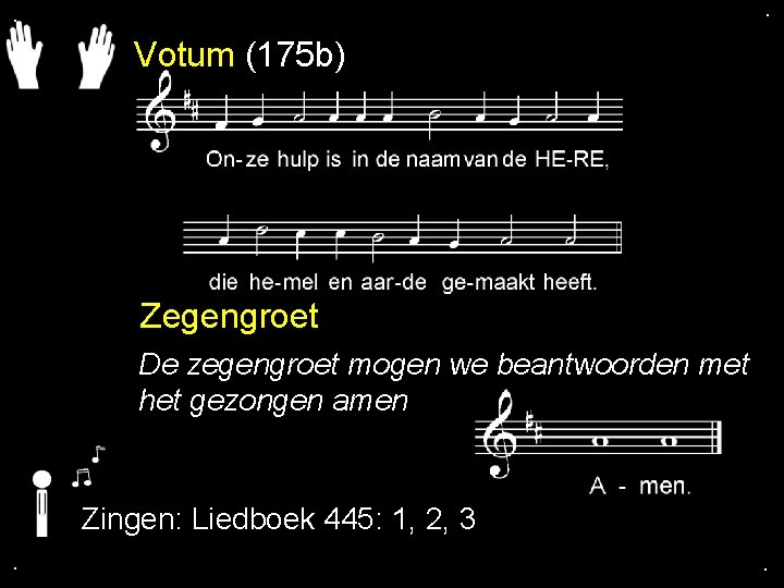 . . Votum (175 b) Zegengroet De zegengroet mogen we beantwoorden met het gezongen