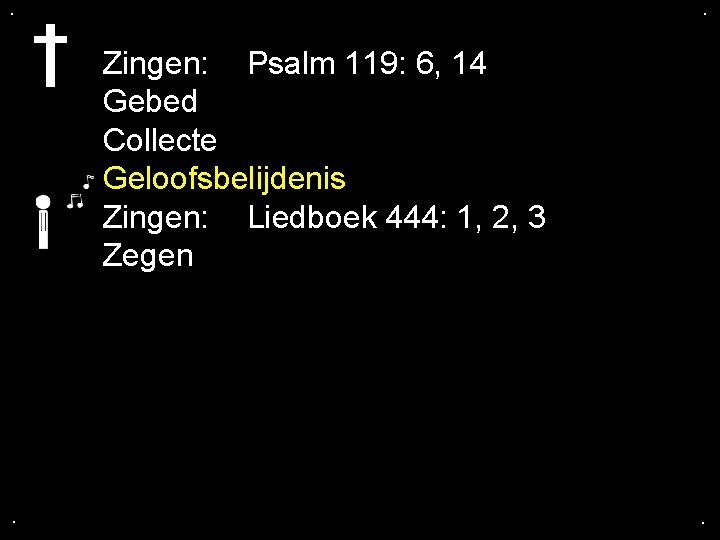 . . Zingen: Psalm 119: 6, 14 Gebed Collecte Geloofsbelijdenis Zingen: Liedboek 444: 1,