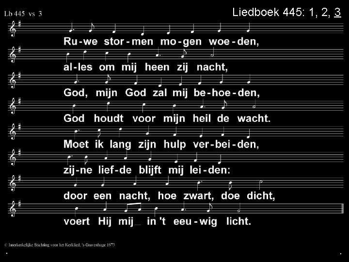 . Liedboek 445: 1, 2, 3 . . 