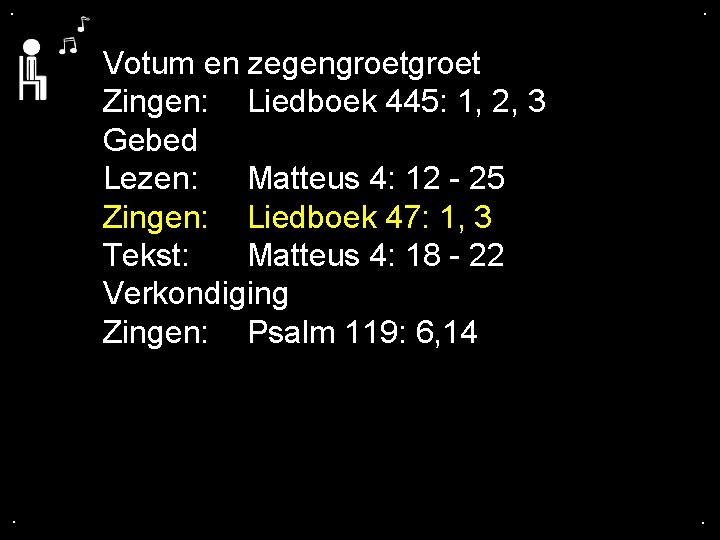 . . Votum en zegengroet Zingen: Liedboek 445: 1, 2, 3 Gebed Lezen: Matteus