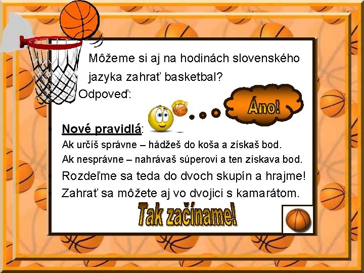 Môžeme si aj na hodinách slovenského • jazyka zahrať basketbal? Odpoveď: • Nové pravidlá: