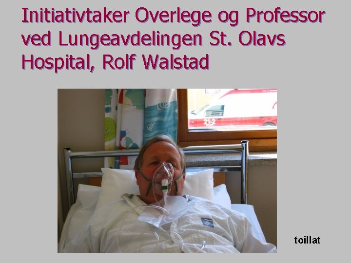 Initiativtaker Overlege og Professor ved Lungeavdelingen St. Olavs Hospital, Rolf Walstad toillat 