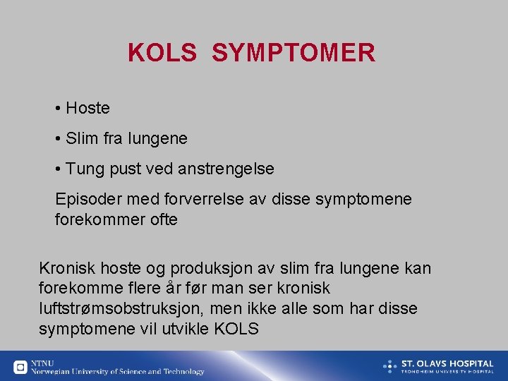 KOLS SYMPTOMER • Hoste • Slim fra lungene • Tung pust ved anstrengelse Episoder