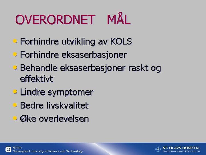 OVERORDNET MÅL • Forhindre utvikling av KOLS • Forhindre eksaserbasjoner • Behandle eksaserbasjoner raskt