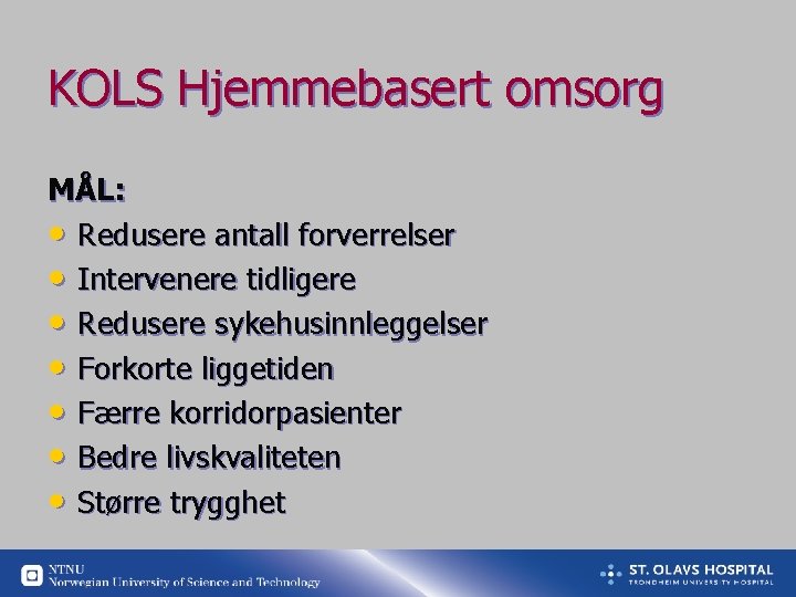 KOLS Hjemmebasert omsorg MÅL: • Redusere antall forverrelser • Intervenere tidligere • Redusere sykehusinnleggelser