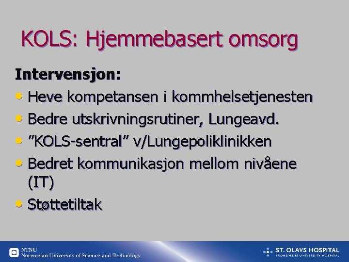 KOLS: Hjemmebasert omsorg Intervensjon: • Heve kompetansen i kommhelsetjenesten • Bedre utskrivningsrutiner, Lungeavd. •