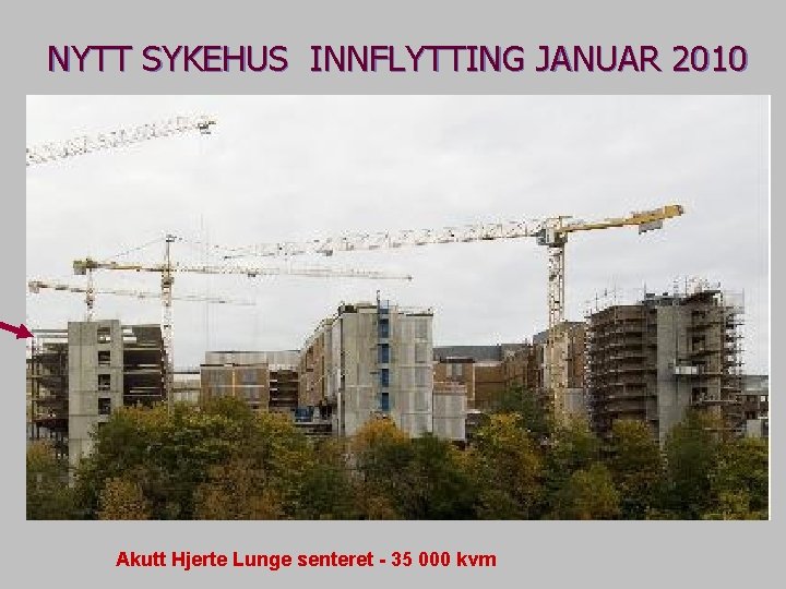 NYTT SYKEHUS INNFLYTTING JANUAR 2010 Akutt Hjerte Lunge senteret - 35 000 kvm 