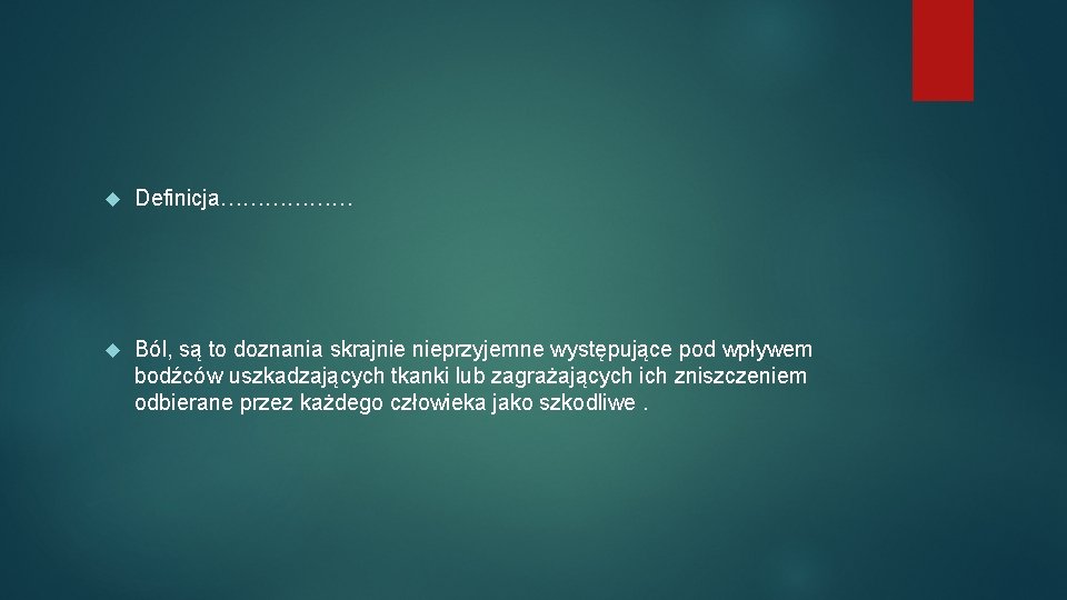  Definicja……………… Ból, są to doznania skrajnie nieprzyjemne występujące pod wpływem bodźców uszkadzających tkanki