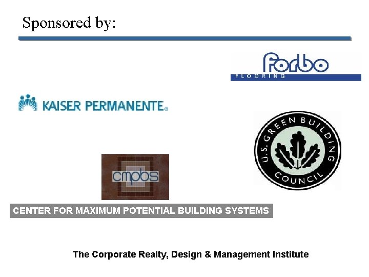 Sponsored by: CENTER FOR MAXIMUM POTENTIAL BUILDING SYSTEMS The Corporate Realty, Design & Management