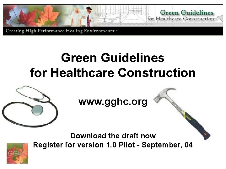 Green Guidelines for Healthcare Construction www. gghc. org Download the draft now Register for