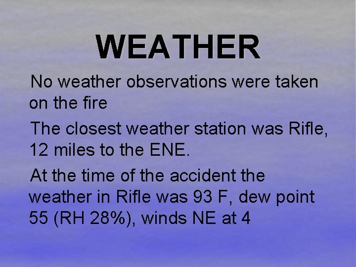 WEATHER No weather observations were taken on the fire The closest weather station was