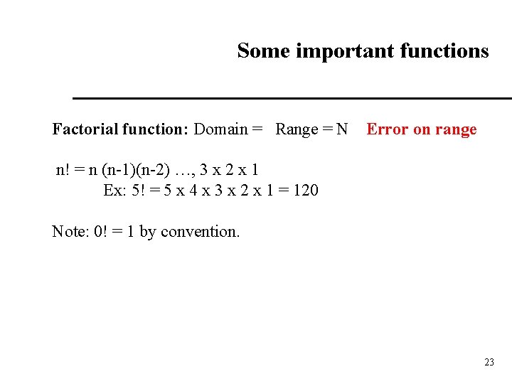 Some important functions Factorial function: Domain = Range = N Error on range n!