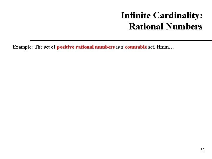 Infinite Cardinality: Rational Numbers Example: The set of positive rational numbers is a countable