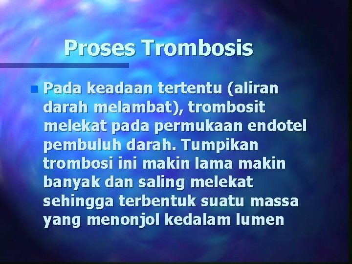 Proses Trombosis n Pada keadaan tertentu (aliran darah melambat), trombosit melekat pada permukaan endotel