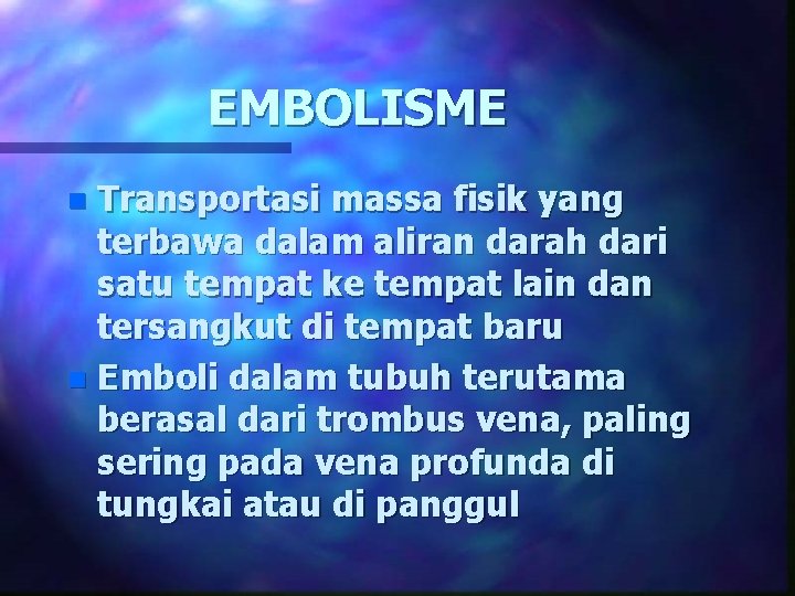 EMBOLISME Transportasi massa fisik yang terbawa dalam aliran darah dari satu tempat ke tempat