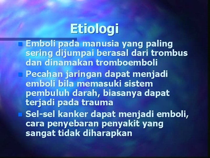 Etiologi Emboli pada manusia yang paling sering dijumpai berasal dari trombus dan dinamakan tromboemboli
