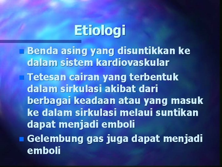 Etiologi Benda asing yang disuntikkan ke dalam sistem kardiovaskular n Tetesan cairan yang terbentuk