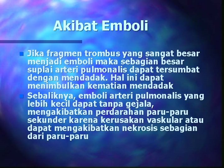 Akibat Emboli n n Jika fragmen trombus yang sangat besar menjadi emboli maka sebagian