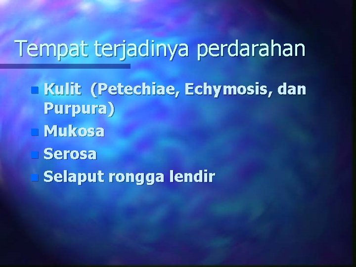 Tempat terjadinya perdarahan Kulit (Petechiae, Echymosis, dan Purpura) n Mukosa n Serosa n Selaput