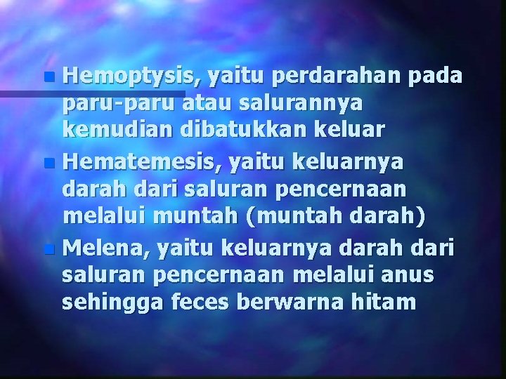 Hemoptysis, yaitu perdarahan pada paru-paru atau salurannya kemudian dibatukkan keluar n Hematemesis, yaitu keluarnya