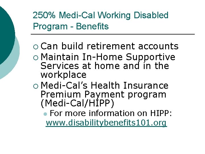 250% Medi-Cal Working Disabled Program - Benefits Can build retirement accounts Maintain In-Home Supportive 250% Medi-Cal Working Disabled Program - Benefits Can build retirement accounts Maintain In-Home Supportive