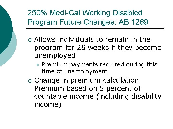 250% Medi-Cal Working Disabled Program Future Changes: AB 1269 Allows individuals to remain in 250% Medi-Cal Working Disabled Program Future Changes: AB 1269 Allows individuals to remain in