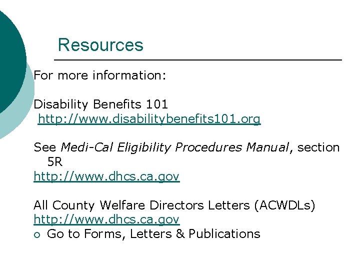 Resources For more information: Disability Benefits 101 http: //www. disabilitybenefits 101. org See Medi-Cal Resources For more information: Disability Benefits 101 http: //www. disabilitybenefits 101. org See Medi-Cal