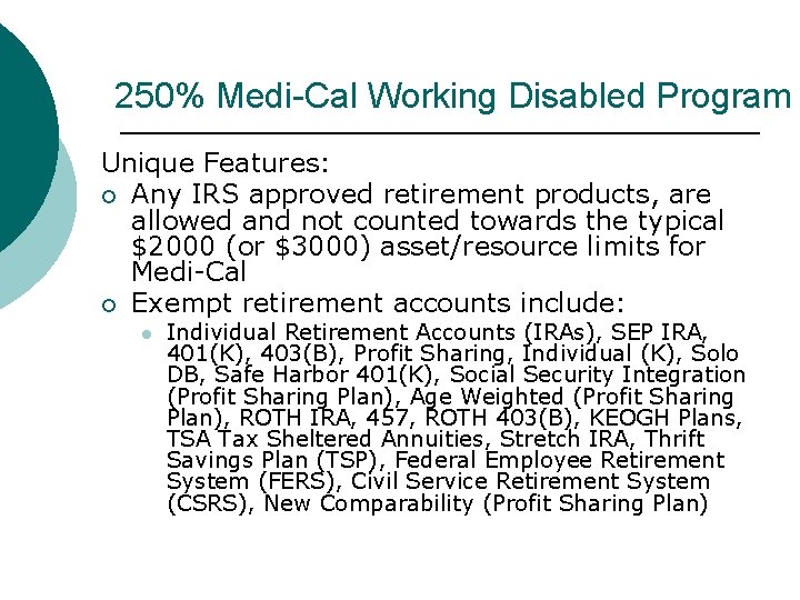 250% Medi-Cal Working Disabled Program Unique Features: Any IRS approved retirement products, are allowed 250% Medi-Cal Working Disabled Program Unique Features: Any IRS approved retirement products, are allowed