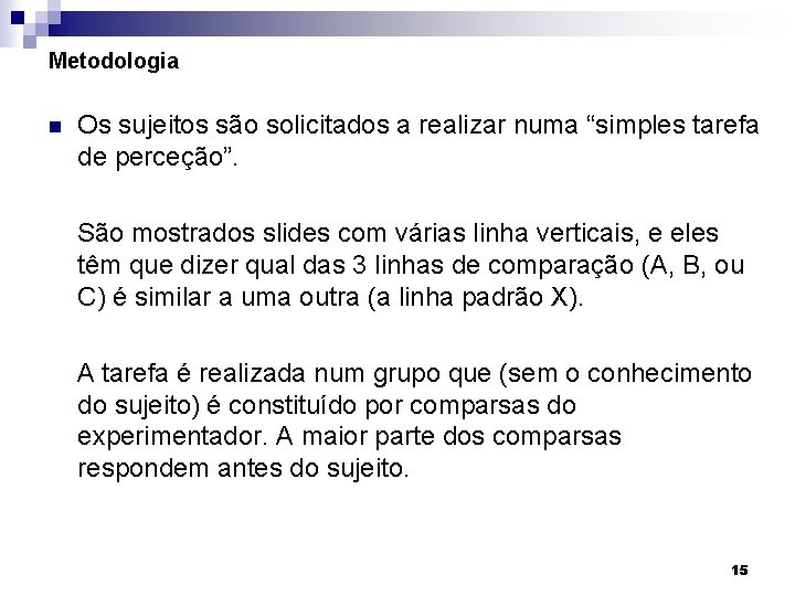 Metodologia n Os sujeitos são solicitados a realizar numa “simples tarefa de perceção”. São