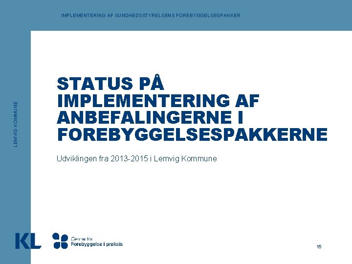 LEMVIG KOMMUNE IMPLEMENTERING AF SUNDHEDSSTYRELSENS FOREBYGGELSESPAKKER STATUS PÅ IMPLEMENTERING AF ANBEFALINGERNE I FOREBYGGELSESPAKKERNE Udviklingen