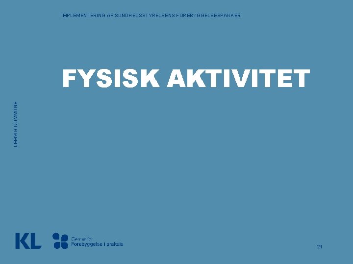 IMPLEMENTERING AF SUNDHEDSSTYRELSENS FOREBYGGELSESPAKKER LEMVIG KOMMUNE FYSISK AKTIVITET 21 