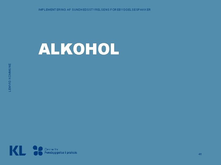 IMPLEMENTERING AF SUNDHEDSSTYRELSENS FOREBYGGELSESPAKKER LEMVIG KOMMUNE ALKOHOL 41 