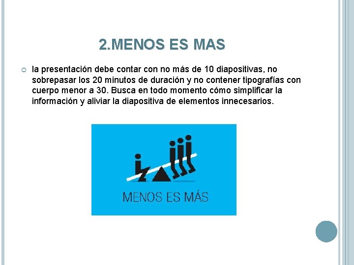 2. MENOS ES MAS la presentación debe contar con no más de 10 diapositivas,