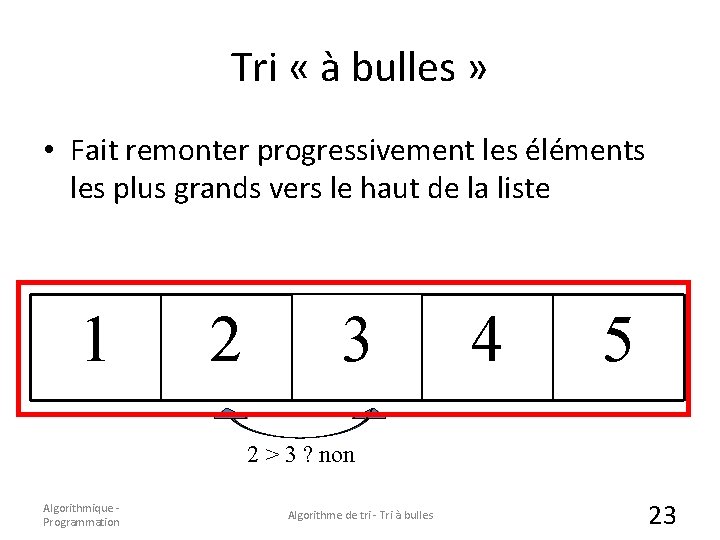 Tri « à bulles » • Fait remonter progressivement les éléments les plus grands Tri « à bulles » • Fait remonter progressivement les éléments les plus grands
