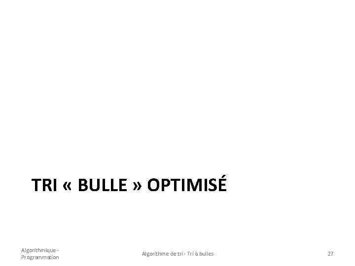 TRI « BULLE » OPTIMISÉ Algorithmique Programmation Algorithme de tri - Tri à bulles