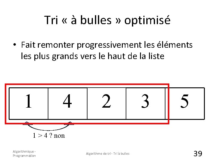 Tri « à bulles » optimisé • Fait remonter progressivement les éléments les plus Tri « à bulles » optimisé • Fait remonter progressivement les éléments les plus