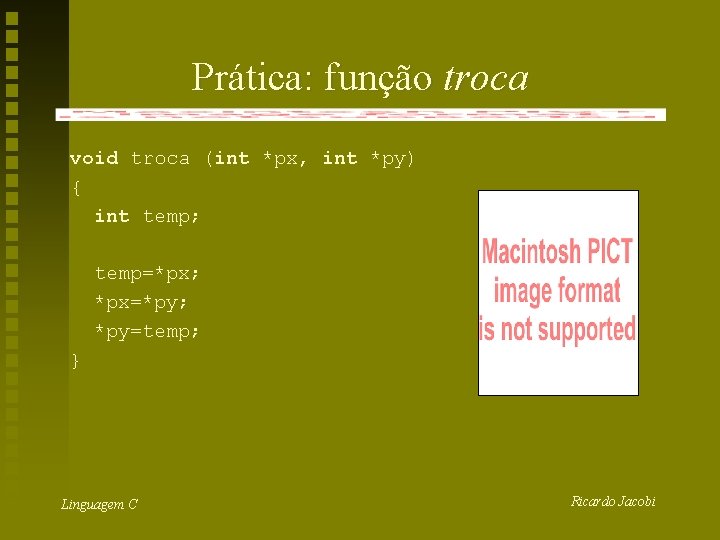 Prática: função troca void troca (int *px, int *py) { int temp; temp=*px; *px=*py;