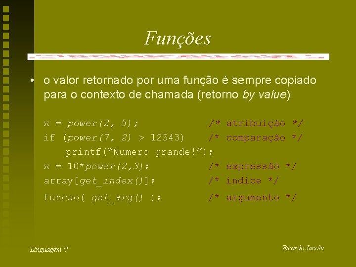 Funções • o valor retornado por uma função é sempre copiado para o contexto