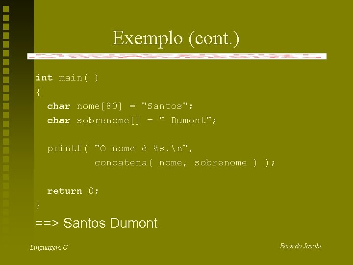 Exemplo (cont. ) int main( ) { char nome[80] = "Santos"; char sobrenome[] =