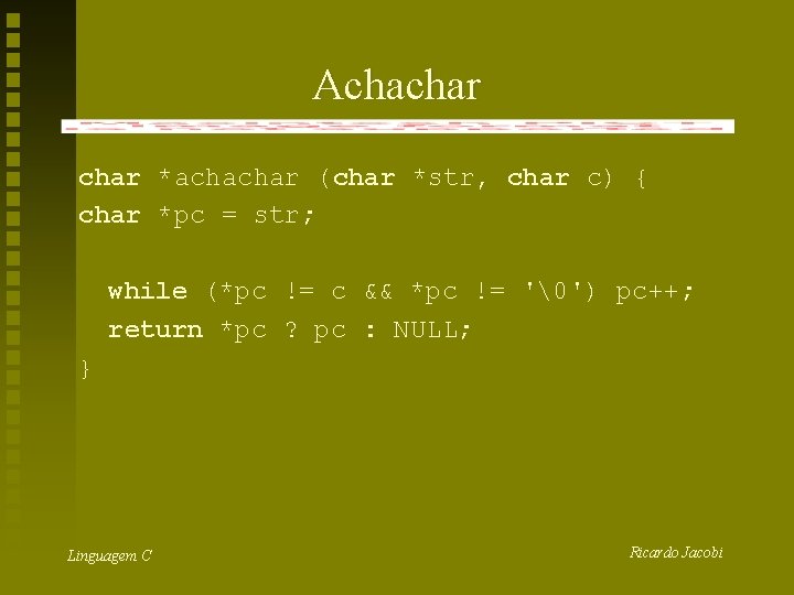 Achachar *achachar (char *str, char c) { char *pc = str; while (*pc !=
