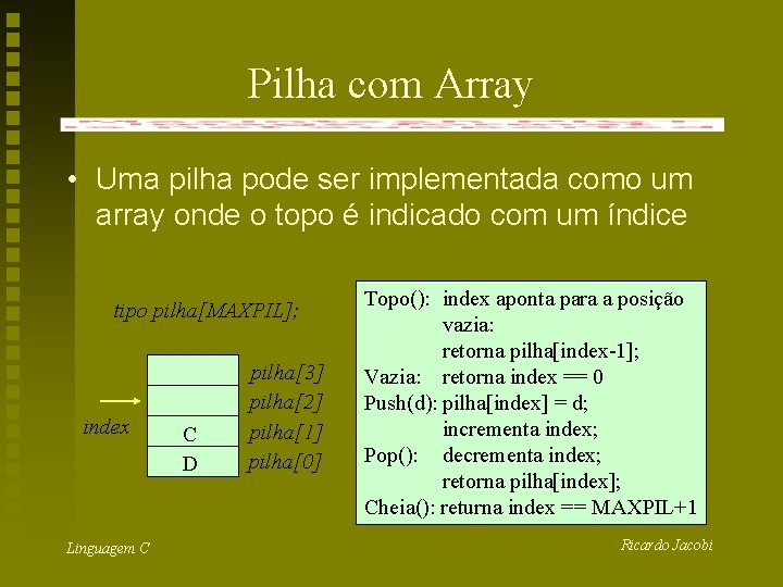 Pilha com Array • Uma pilha pode ser implementada como um array onde o