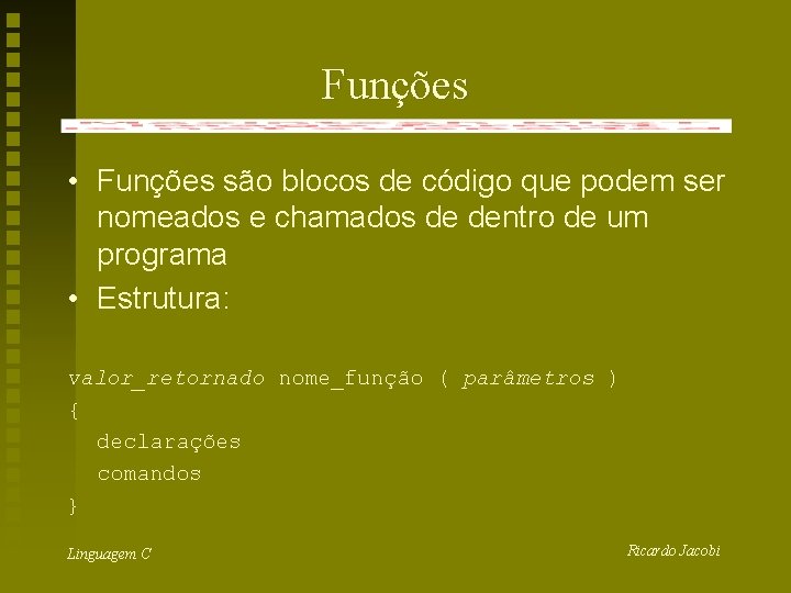 Funções • Funções são blocos de código que podem ser nomeados e chamados de