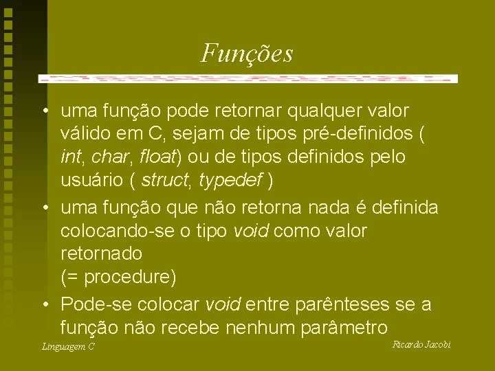 Funções • uma função pode retornar qualquer valor válido em C, sejam de tipos