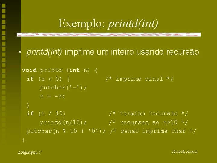 Exemplo: printd(int) • printd(int) imprime um inteiro usando recursão void printd (int n) {