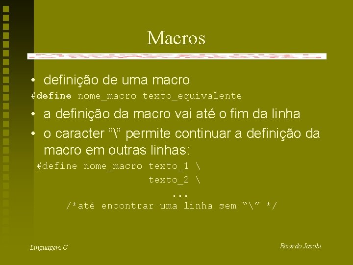 Macros • definição de uma macro #define nome_macro texto_equivalente • a definição da macro