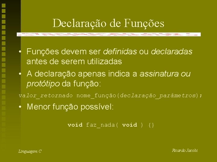 Declaração de Funções • Funções devem ser definidas ou declaradas antes de serem utilizadas