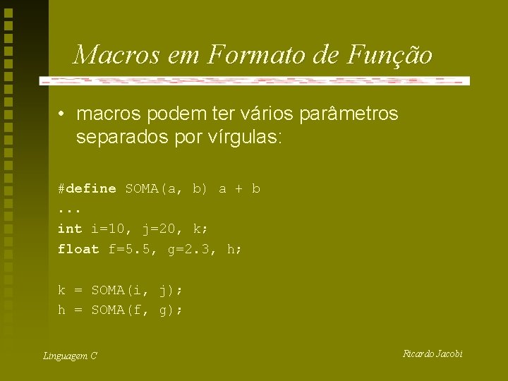 Macros em Formato de Função • macros podem ter vários parâmetros separados por vírgulas: