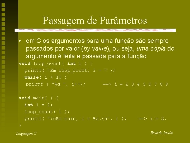 Passagem de Parâmetros • em C os argumentos para uma função sempre passados por